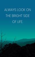 Inspirational Quote Notebook - 'Always Look On The Bright Side Of Life.' - Inspirational Journal to Write in - Inspirational Quote Diary: Medium College-Ruled Journey Diary, 110 page, Lined, 6x9 (15.2 x 22.9 cm)
