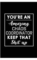 You're An Amazing Chaos Coordinator. Keep That Shit Up.: Blank Lined Funny Chaos Coordinator - Journal Notebook Diary - Perfect Gag Birthday, Appreciation, Thanksgiving, Christmas or any special occasion G