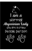 I am a Normal Abyssinian Lady you are a crazy People person
