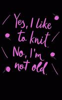 Yes I Like to Knit, No I am Not Old