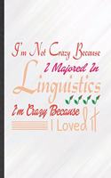 I'm Not Crazy Because I Majored in Linguistics I'm Crazy Because I Loved It: Funny Lined Linguistics Notebook/ Journal, Graduation Appreciation Souvenir Inspiration Gag Gift, Stylish Graphic 110 Pages
