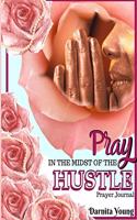Pray in the Midst of the Hustle Journal: A Busy Woman's Guide to Daily Prayer