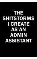 The Shitstorms I Create As An Admin Assistant: Funny gag gift for snark sarcastic Admin Assistant - blank lined notebook