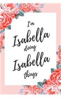 I'm Isabella Doing Isabella Things: 6x9" Lined Floral Notebook/Journal Funny Gift Idea