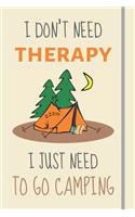 I Don't Need Therapy - I Just Need To Go Camping: Funny Novelty Camping Gift For Mom / Dad - Lined Journal or Notebook