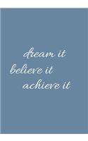 Dream It Believe It Achieve It