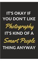 It's Okay If You Don't Like Photography It's Kind Of A Smart People Thing Anyway