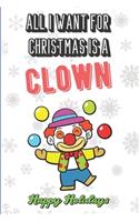 All I Want For Christmas Is A Clown: Silly and Fun Christmas Holiday Style Lined Notebook for Drawing, Sketching and Writing Down Notes. Xmas Inspired Note Book with Funny Cartoon Cover