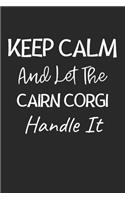 Keep Calm And Let The Cairn Corgi Handle It