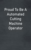 Proud To Be A Automated Cutting Machine Operator