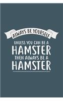 Always be Yourself Unless You Can be a HAMSTER: Notebook for Hamster Lovers-College Ruled Lined Blank 6x9 inch 110 page-Daily Journal for Girls Diary for Women Perfect gift for Holiday(3 Hamster Journal Notebook)