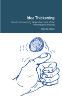 Idea Thickening: How to pick winning ideas when most of the information is missing
