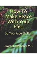 How to Make Peace with Your Past: Do You Face or Do You Run