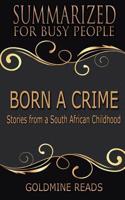 Summary: Born a Crime - Summarized for Busy People: Stories from a South African Childhood: Based on the Book by Trevor Noah