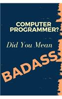 Computer Programmer? Did You Mean Badass: Blank Line Occupation Journal to Show Appreciation to That Colleague or Friend