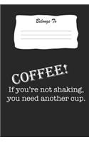 Coffee! If You're Not Shaking, You Need Another Cup: Snarky, Bitchy and Smartass Notebook
