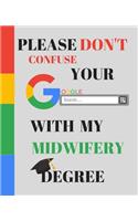 Please Don't Confuse Your Google Search With My MIDWIFERY Degree: Appreciate that degree holder/ Graduate with this custom book - 120 Pages ruled Notebook Gift