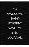 My Awesome Band Student Gave Me This Journal: 6 X 9 - 110 Pages - Wide Ruled Lined Journal Diary Notebook- Great Gift for Teachers from Their Students.