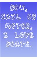 Row, Sail Or Motor, I Love Boats