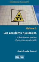 Les accidents nucleaires: Prevention et gestion d'une crise accidentelle