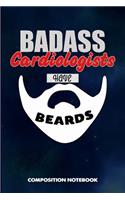 Badass Cardiologists Have Beards: Composition Notebook, Funny Sarcastic Birthday Journal for Bad Ass Bearded Men, Cardiology Doctors to Write on