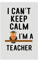 I Can't Keep Calm I'm a Teacher