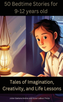 50 Bedtime Stories for 9-12-Year-Olds -Tales of Imagination, Creativity, and Life Lessons