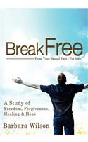 Break Free from Your Sexual Past for Men; A Study of Freedom, Forgiveness, Healing and Hope