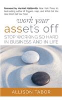 Work Your Assets Off: Stop Working So Hard in Business and Life