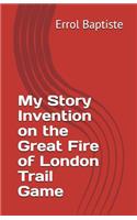 My Story Invention on the Great Fire of London Trail Game