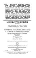 H.R. __, Restoring Healthy Forests for Healthy Communities Act; H.R. 1294, Self-Sufficient Communities Land Act; H.R. 818, Healthy Forest Management and Wildfire Prevention Act; H.R. 1345, Catastrophic Wildfire Prevention Act of 2013; H.R. __, Depl
