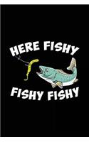 Here Fishy Fishy Fishy