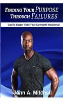 Finding Your Purpose Through Failures: God Is Bigger Than Your Greatest Weakness