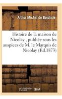 Histoire de la Maison de Nicolay, Rédigée Et Publiée Sous Les Auspices de M. Le Marquis de Nicolay