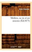 Molière, Sa Vie Et Ses Oeuvres (Éd.1873): (Litterature)