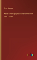 Kaiser- und Papstgeschichte von Heinrich dem Tauben