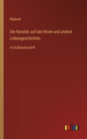 Kavalier auf den Knien und andere Liebesgeschichten: in Großdruckschrift