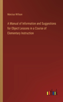Manual of Information and Suggestions for Object Lessons in a Course of Elementary Instruction