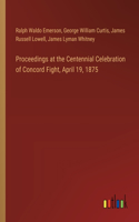 Proceedings at the Centennial Celebration of Concord Fight, April 19, 1875