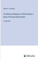 Minds and Manners of Wild Animals; A Book of Personal Observations: in large print
