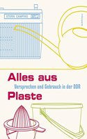 Alles Aus Plaste: Versprechen Und Gebrauch in Der Ddr. Fur Das Dokumentationszentrum Alltagskultur Der Ddr Herausgegeben Von Katja Bohme Und Andreas Ludwig