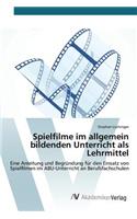 Spielfilme im allgemein bildenden Unterricht als Lehrmittel