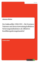 Der Irakkonflikt 1990/1991 - Die Vereinten Nationen und deren Anwendung kollektiver Sicherungsmaßnahmen als effektives Konfliktregulierungshandeln?