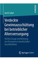 Verdeckte Gewinnausschüttung Bei Betrieblicher Altersversorgung: VGA Bei Zusage Und Befreiung Von Pensionen an Gesellschafter-Geschäftsführer