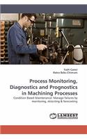 Process Monitoring, Diagnostics and Prognostics in Machining Processes
