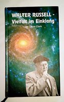 Walter Russell. Vielfalt im Einklang: Der Mann, der Zugang zu den Geheimnissen des Universums hatte