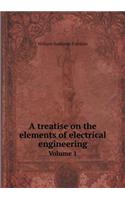 A Treatise on the Elements of Electrical Engineering Volume 1