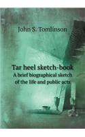 Tar Heel Sketch-Book a Brief Biographical Sketch of the Life and Public Acts