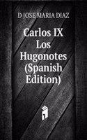 Carlos IX Los Hugonotes (Spanish Edition)