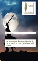 Le parcours d'un combattant: de la vie à la mort, de la mort à la vie